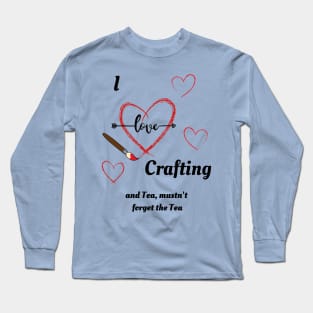 I Love Crafting and Tea, Mustn't Forget the Tea Long Sleeve T-Shirt